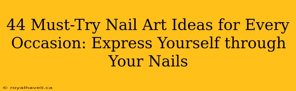 44 Must-Try Nail Art Ideas for Every Occasion: Express Yourself through Your Nails