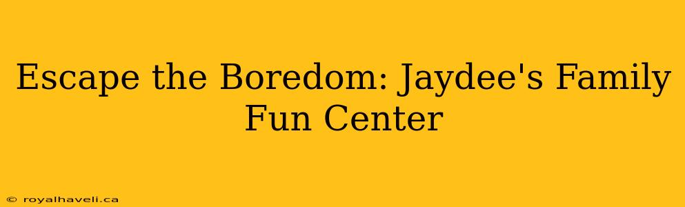 Escape the Boredom: Jaydee's Family Fun Center