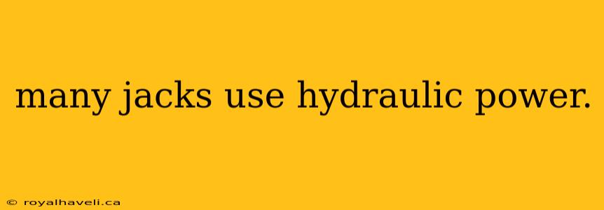 many jacks use hydraulic power.