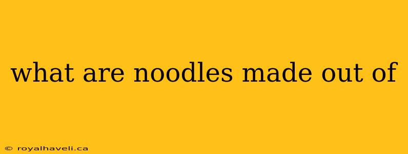 what are noodles made out of